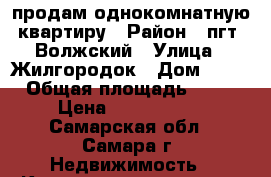 продам однокомнатную квартиру › Район ­ пгт. Волжский › Улица ­ Жилгородок › Дом ­ 45 › Общая площадь ­ 41 › Цена ­ 1 720 000 - Самарская обл., Самара г. Недвижимость » Квартиры продажа   . Самарская обл.,Самара г.